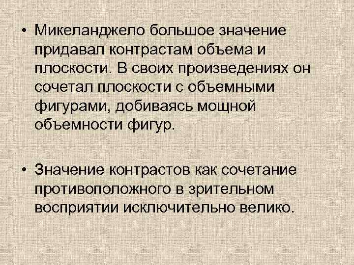  • Микеланджело большое значение придавал контрастам объема и плоскости. В своих произведениях он