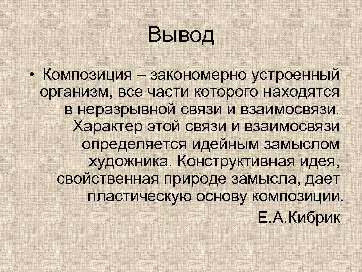 Вывод • Композиция – закономерно устроенный организм, все части которого находятся в неразрывной связи