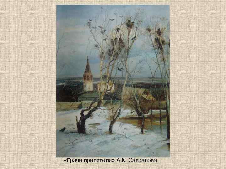 Грачи прилетели история создания. Саврасов Грачи прилетели 1871. А. К. Саврасов. Грачи прилетели (1871 г.).