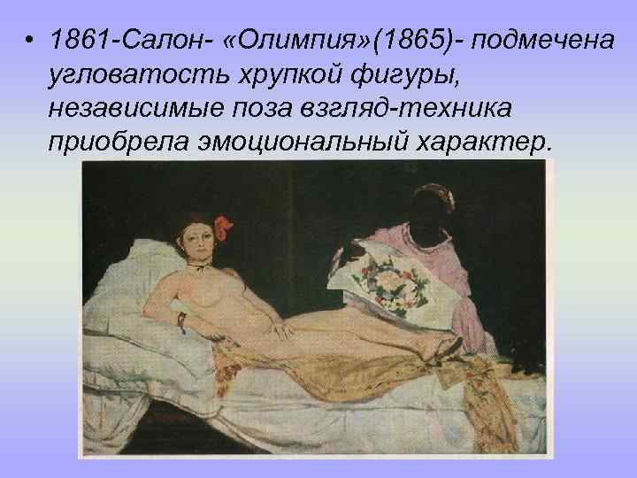  • 1861 -Салон- «Олимпия» (1865)- подмечена угловатость хрупкой фигуры, независимые поза взгляд-техника приобрела