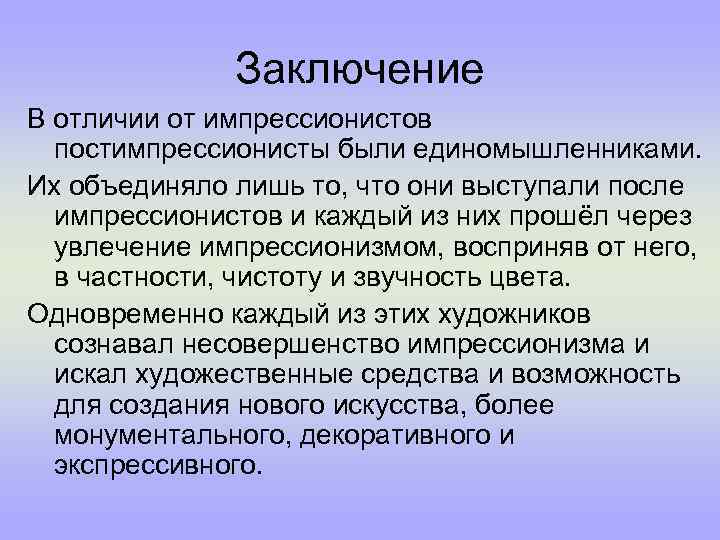 Заключение В отличии от импрессионистов постимпрессионисты были единомышленниками. Их объединяло лишь то, что они