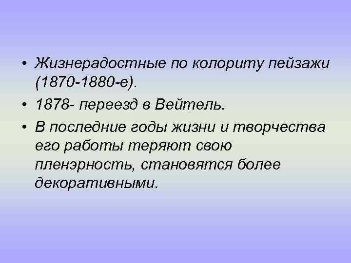  • Жизнерадостные по колориту пейзажи (1870 -1880 -е). • 1878 - переезд в