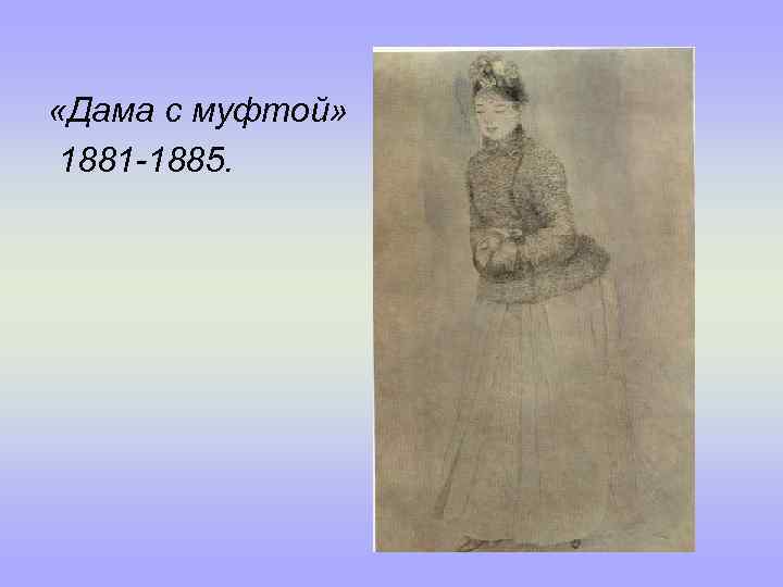  «Дама с муфтой» 1881 -1885. 
