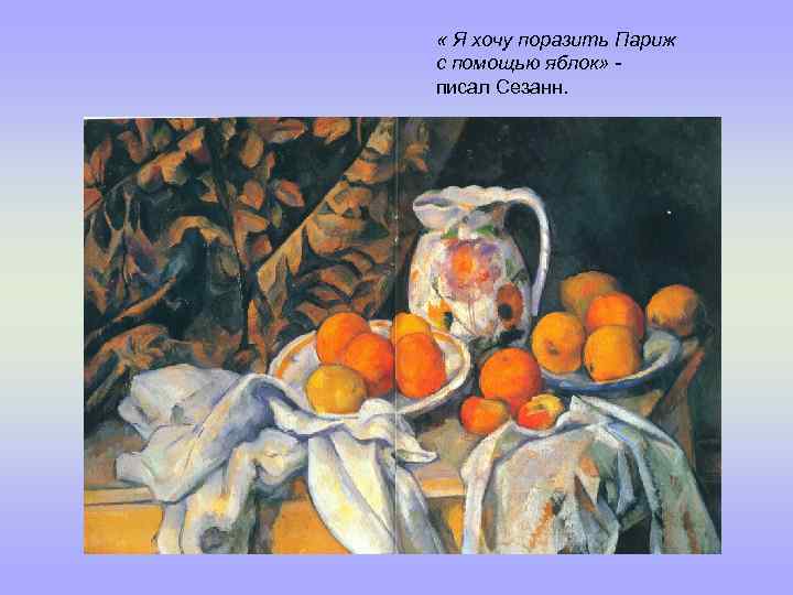  « Я хочу поразить Париж с помощью яблок» писал Сезанн. 