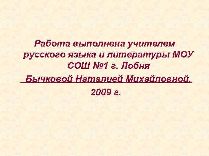 Работа выполнена учителем русского языка и литературы МОУ СОШ № 1 г. Лобня Бычковой
