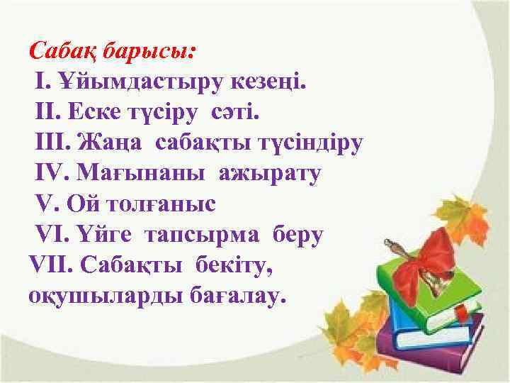 Сабақ барысы: І. Ұйымдастыру кезеңі. ІІ. Еске түсіру сәті. ІІІ. Жаңа сабақты түсіндіру ІV.