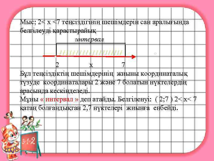 Мыс; 2< х <7 теңсіздігінің шешімдерін сан аралығында белгілеуді қарастырайық интервал 2 х 7