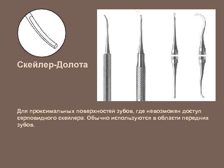 Скейлер-Долота Для проксимальных поверхностей зубов, где невозможен доступ серповидного скейлера. Обычно используются в области