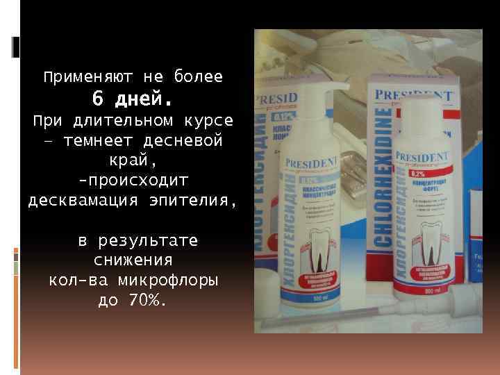 Применяют не более 6 дней. При длительном курсе – темнеет десневой край, -происходит десквамация