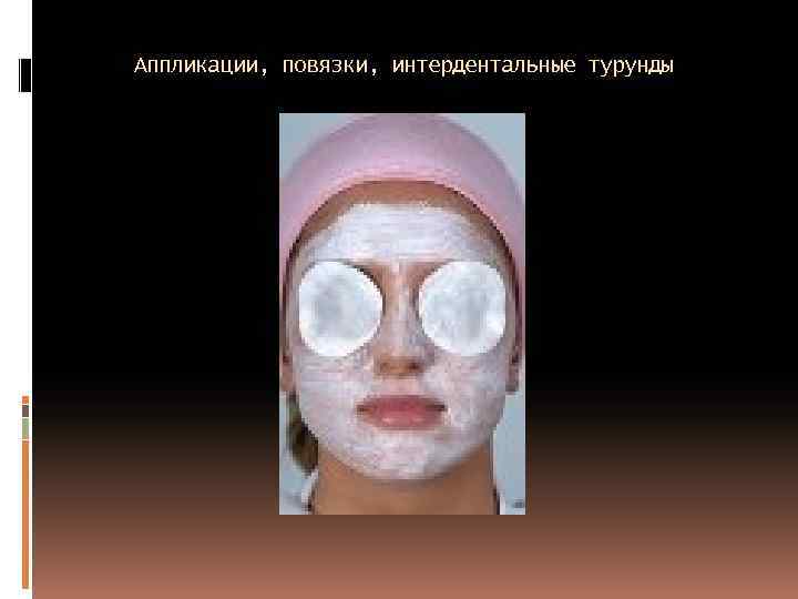 Аппликации, повязки, интердентальные турунды 