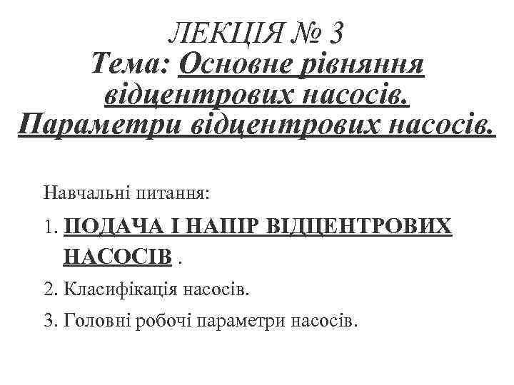 ЛЕКЦІЯ № 3 Тема: Основне рівняння відцентрових насосів. Параметри відцентрових насосів. Навчальні питання: 1.