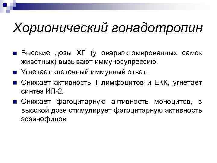 Хорионический гонадотропин n n Высокие дозы ХГ (у овариэктомированных самок животных) вызывают иммуносупрессию. Угнетает