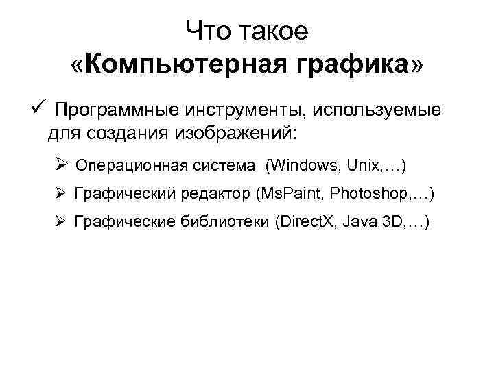 Что такое «Компьютерная графика» ü Программные инструменты, используемые для создания изображений: Ø Операционная система