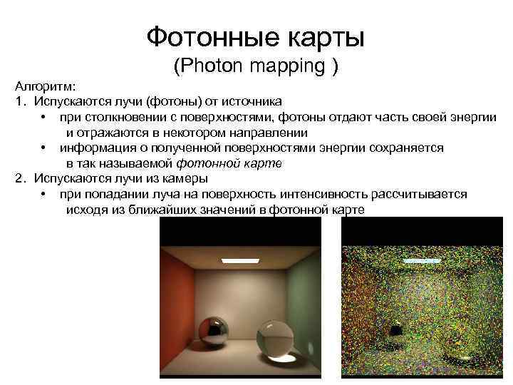 Фотонные карты (Photon mapping ) Алгоритм: 1. Испускаются лучи (фотоны) от источника • при