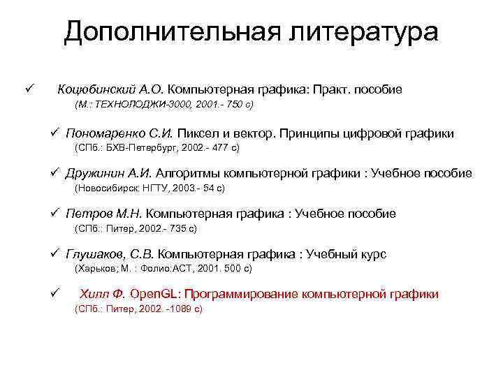 Дополнительная литература ü Коцюбинский А. О. Компьютерная графика: Практ. пособие (М. : ТЕХНОЛОДЖИ-3000, 2001.