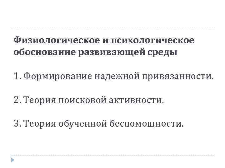 Физиологическое и психологическое обоснование развивающей среды 1. Формирование надежной привязанности. 2. Теория поисковой активности.