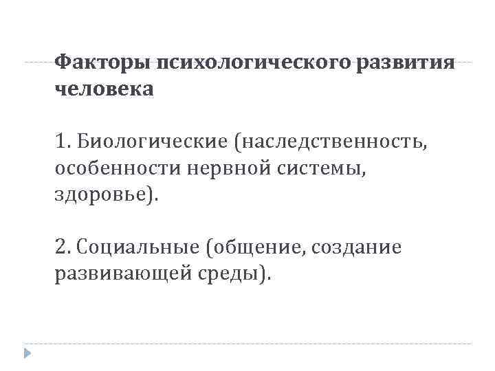 Факторы психологического развития человека 1. Биологические (наследственность, особенности нервной системы, здоровье). 2. Социальные (общение,