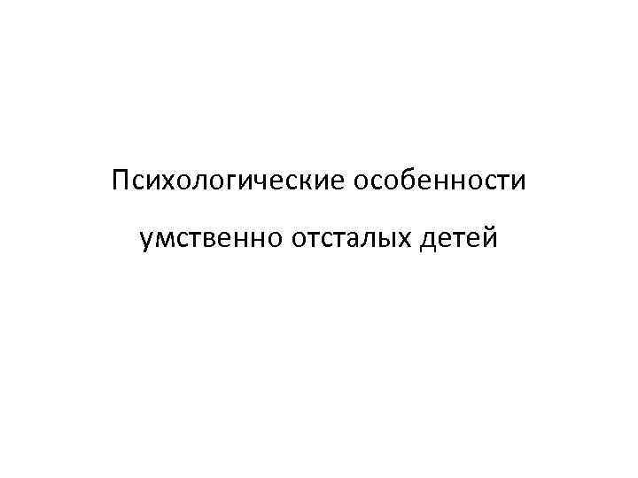Психологические особенности умственно отсталых детей 