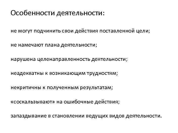 Особенности деятельности: не могут подчинить свои действия поставленной цели; не намечают плана деятельности; нарушена