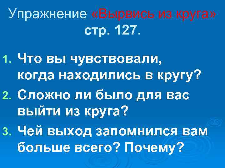 Упражнение «Вырвись из круга» стр. 127. Что вы чувствовали, когда находились в кругу? 2.