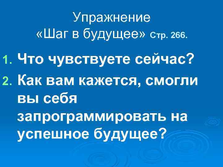 Упражнение «Шаг в будущее» Стр. 266. Что чувствуете сейчас? 2. Как вам кажется, смогли