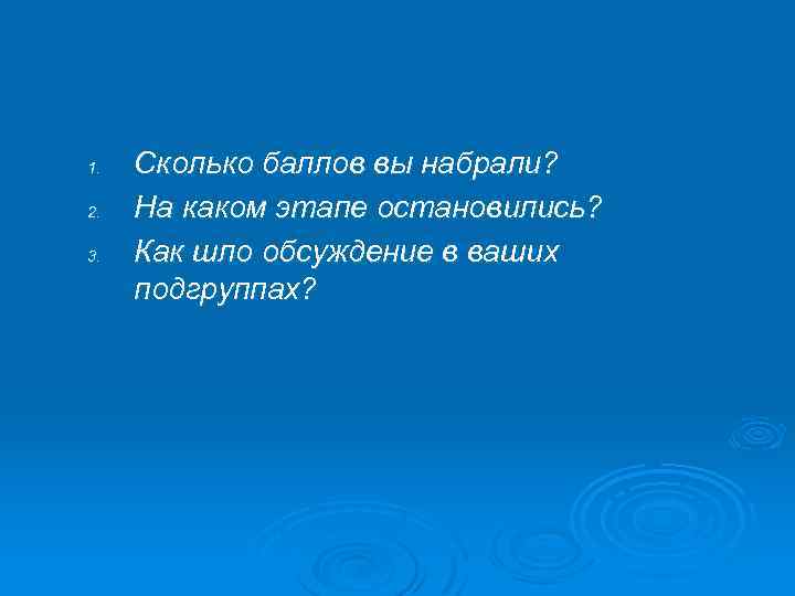 1. 2. 3. Сколько баллов вы набрали? На каком этапе остановились? Как шло обсуждение