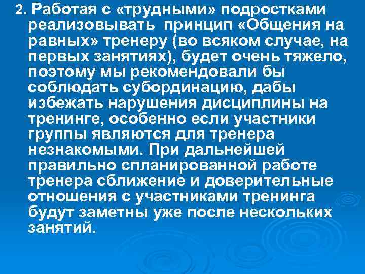 2. Работая с «трудными» подростками реализовывать принцип «Общения на равных» тренеру (во всяком случае,