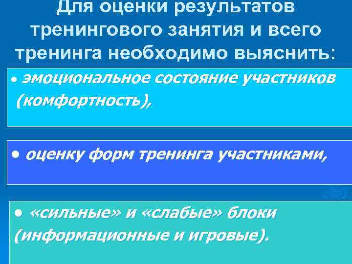 Для оценки результатов тренингового занятия и всего тренинга необходимо выяснить: • эмоциональное состояние участников