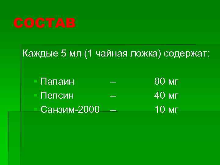 СОСТАВ Каждые 5 мл (1 чайная ложка) содержат: § Папаин § Пепсин § Санзим-2000