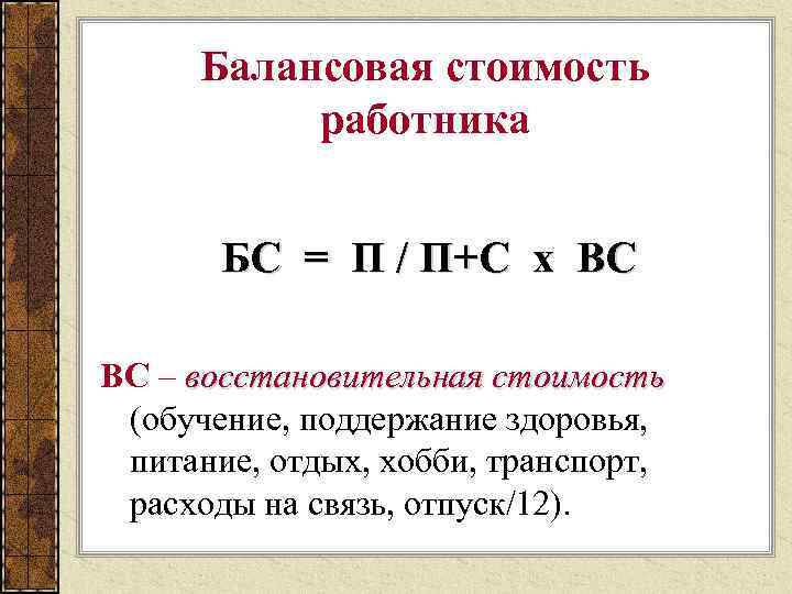 Балансовая стоимость работника БС = П / П+С х ВС ВС – восстановительная стоимость