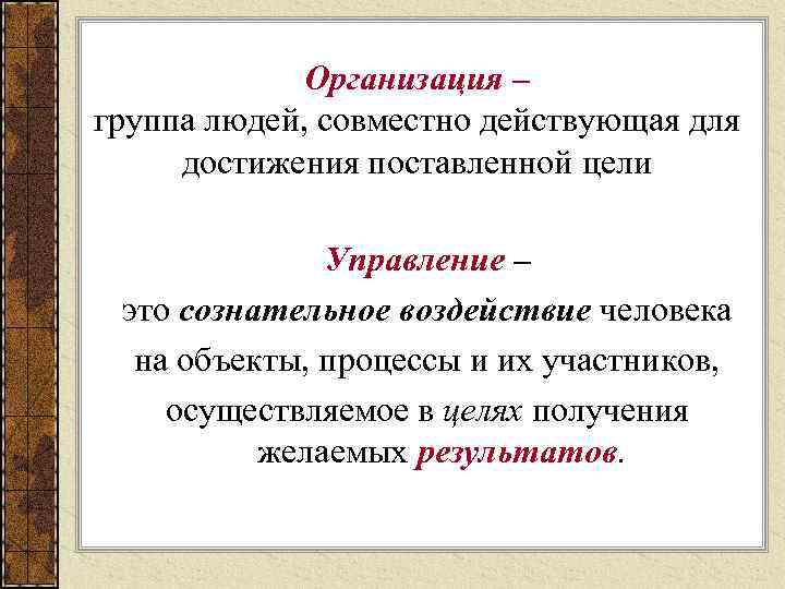 Организация – группа людей, совместно действующая для достижения поставленной цели Управление – это сознательное