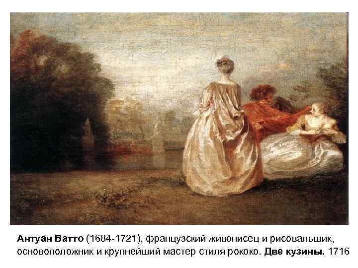 Антуан Ватто (1684 -1721), французский живописец и рисовальщик, основоположник и крупнейший мастер стиля рококо.