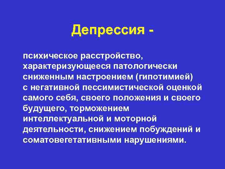 Депрессия психическое расстройство, характеризующееся патологически сниженным настроением (гипотимией) с негативной пессимистической оценкой самого себя,