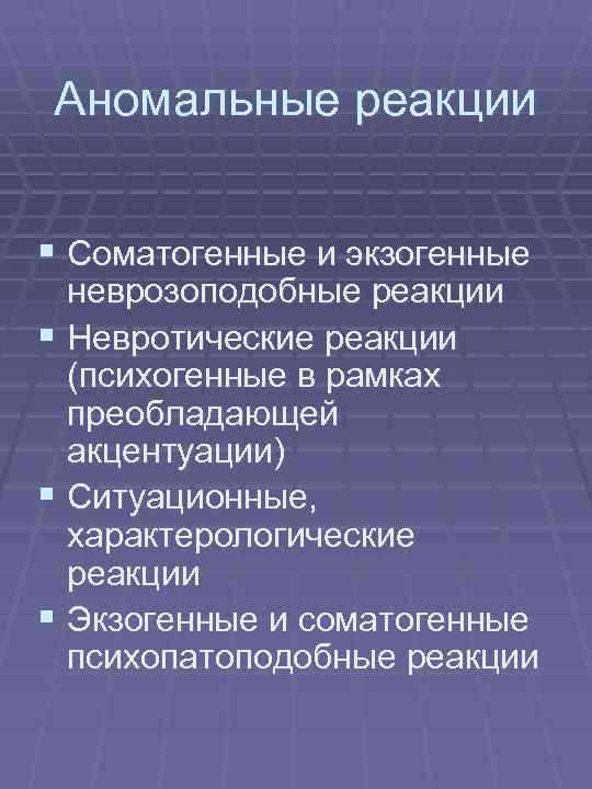 Аномальные реакции § Соматогенные и экзогенные неврозоподобные реакции § Невротические реакции (психогенные в рамках