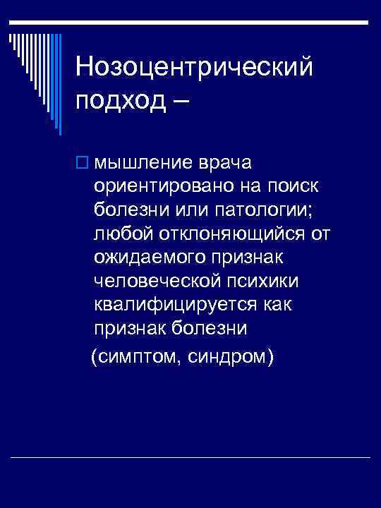 Нозоцентрический подход – o мышление врача ориентировано на поиск болезни или патологии; любой отклоняющийся