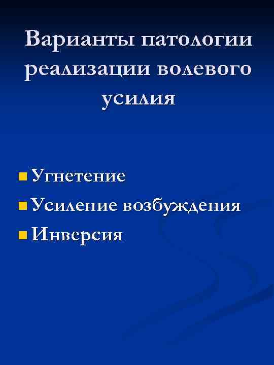 Варианты патологии реализации волевого усилия n Угнетение n Усиление возбуждения n Инверсия 