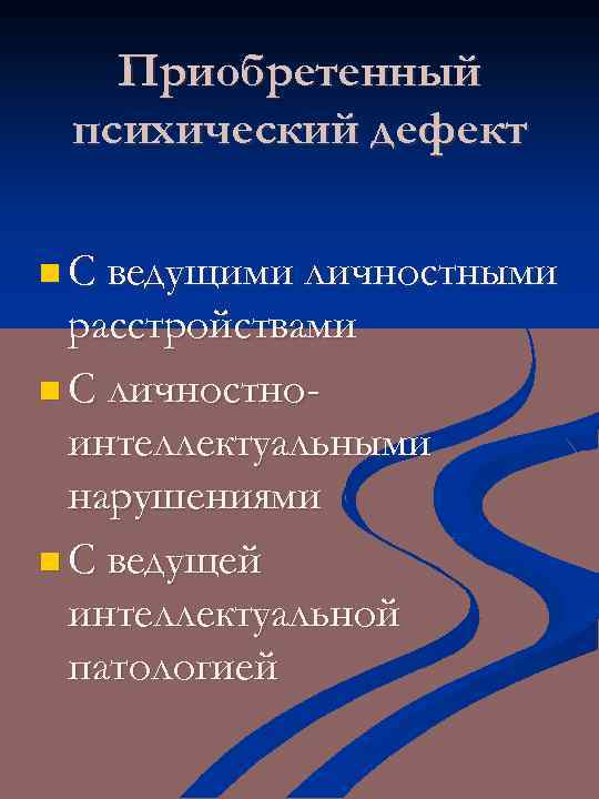 Приобретенный психический дефект n С ведущими личностными расстройствами n С личностноинтеллектуальными нарушениями n С