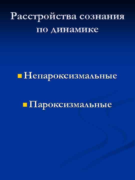Расстройства сознания по динамике n Непароксизмальные n Пароксизмальные 