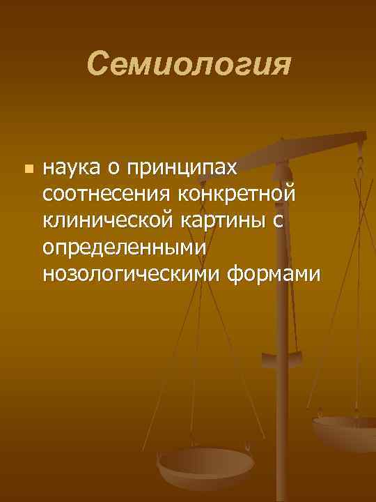 Семиология n наука о принципах соотнесения конкретной клинической картины с определенными нозологическими формами 