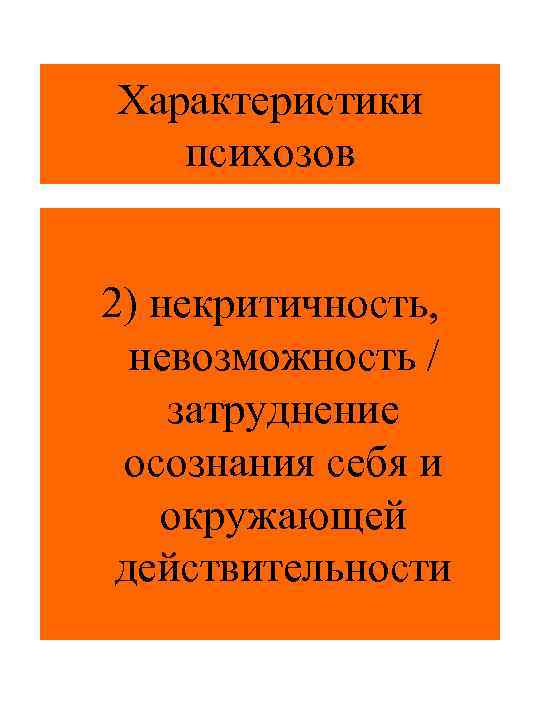 Характеристики психозов 2) некритичность, невозможность / затруднение осознания себя и окружающей действительности 