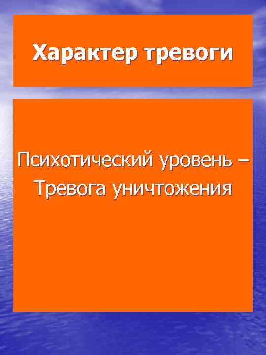 Характер тревоги Психотический уровень – Тревога уничтожения 