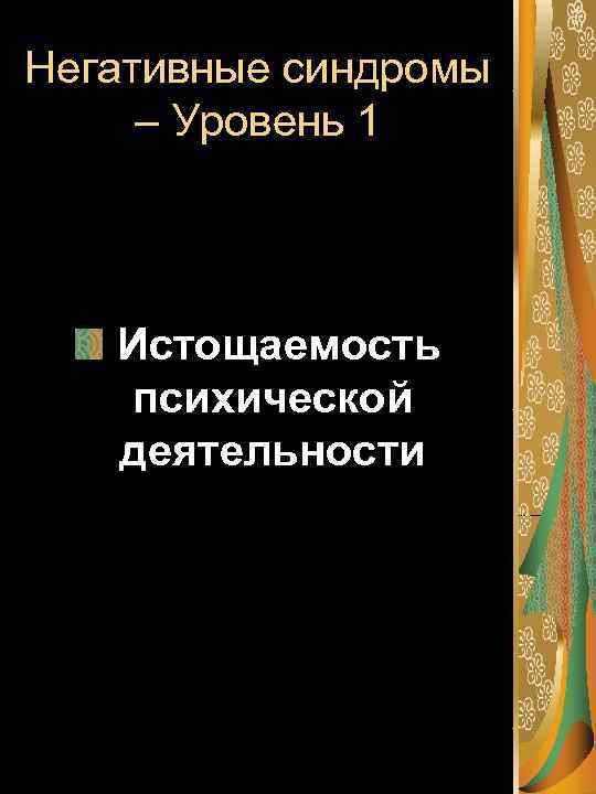 Негативные синдромы – Уровень 1 Истощаемость психической деятельности 