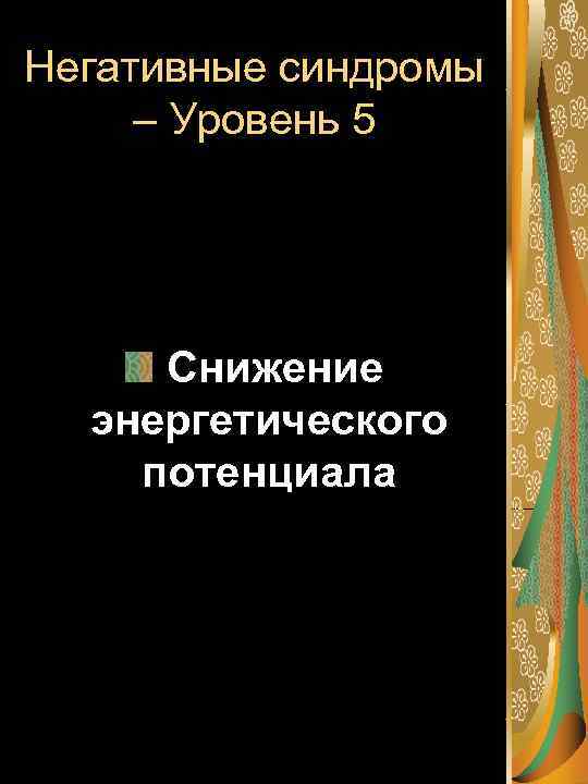 Негативные синдромы – Уровень 5 Снижение энергетического потенциала 