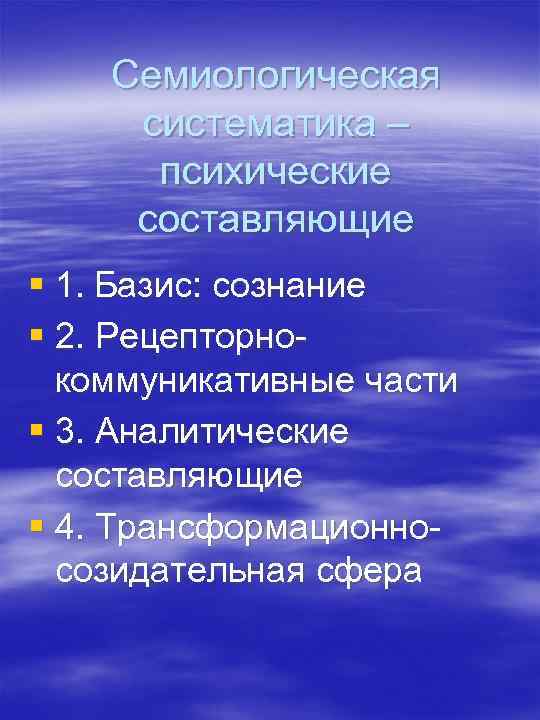 Семиологическая систематика – психические составляющие § 1. Базис: сознание § 2. Рецепторно коммуникативные части