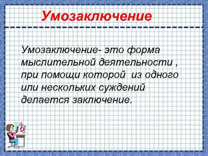 Умозаключение- это форма мыслительной деятельности , при помощи которой из одного или нескольких суждений