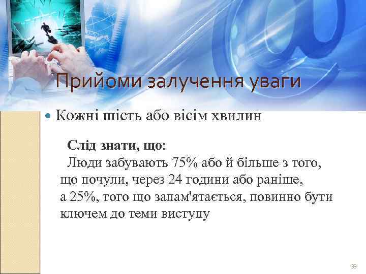 Прийоми залучення уваги Кожні шість або вісім хвилин Слід знати, що: Люди забувають 75%