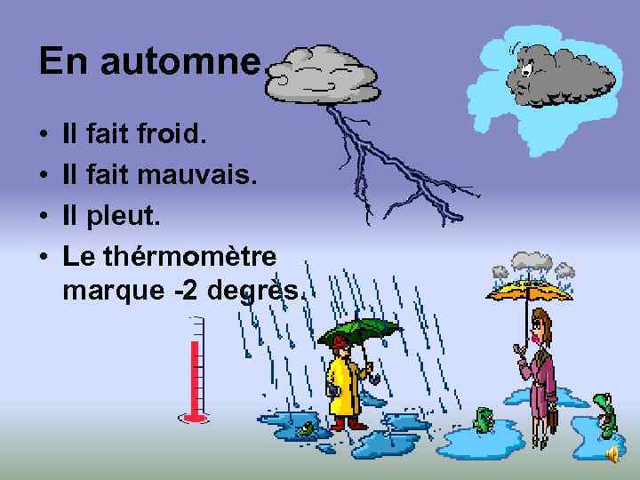 En automne. • • Il fait froid. Il fait mauvais. Il pleut. Le thérmomètre