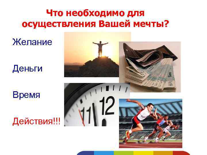 Что необходимо для осуществления Вашей мечты? Желание Деньги Время Действия!!! 