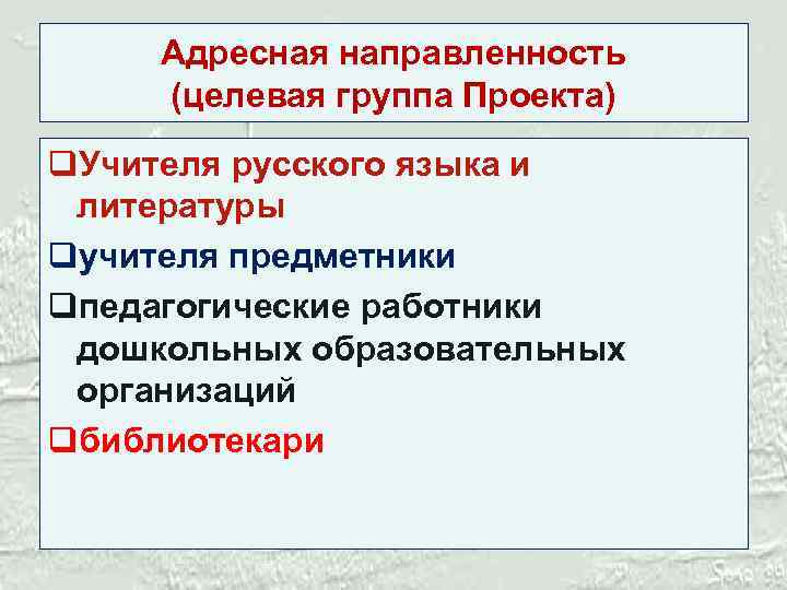 Адресная направленность (целевая группа Проекта) q. Учителя русского языка и литературы qучителя предметники qпедагогические