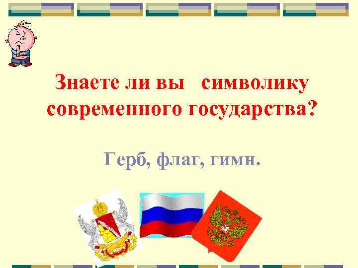 Знаете ли вы символику современного государства? Герб, флаг, гимн. 